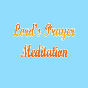 Lord's Prayer Meditation